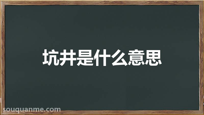 坑井是什么意思 坑井的读音拼音 坑井的词语解释